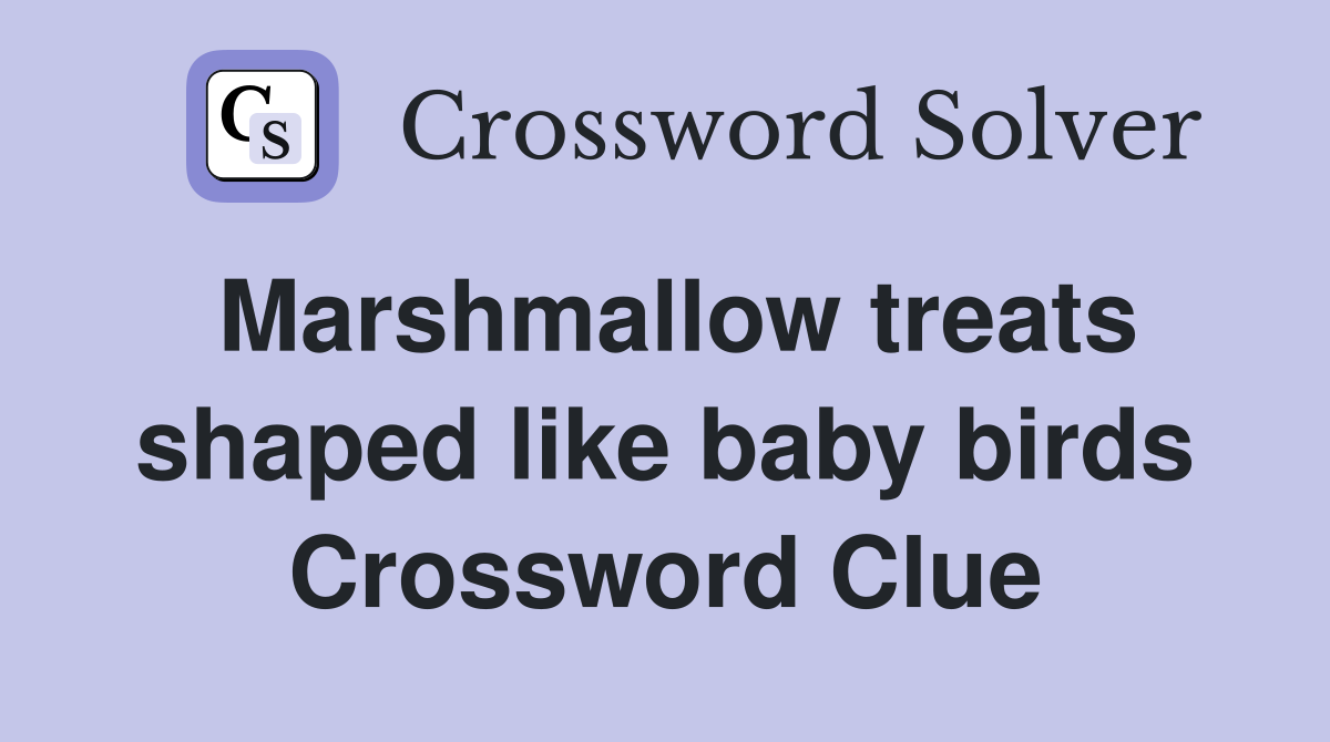 Marshmallow treats shaped like baby birds Crossword Clue