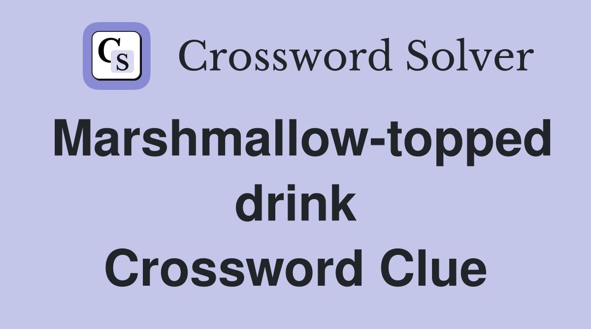 Marshmallow-topped drink Crossword Clue