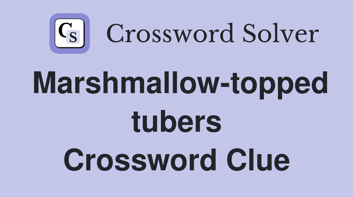 Marshmallow-topped tubers Crossword Clue