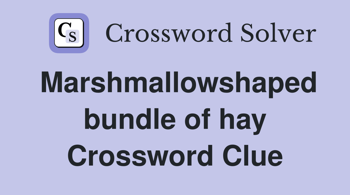 Marshmallowshaped bundle of hay Crossword Clue
