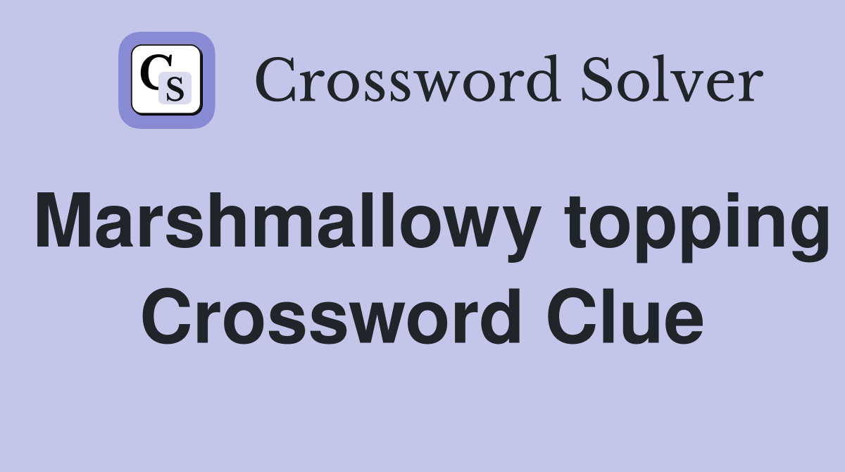 Marshmallowy topping Crossword Clue