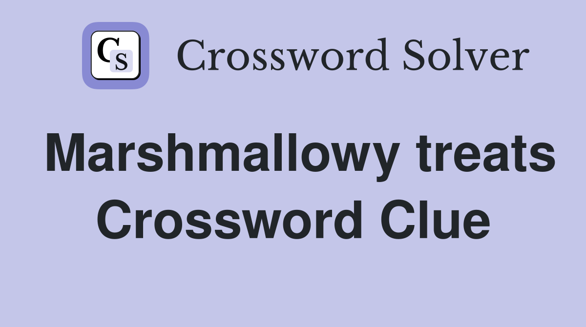 Marshmallowy treats Crossword Clue