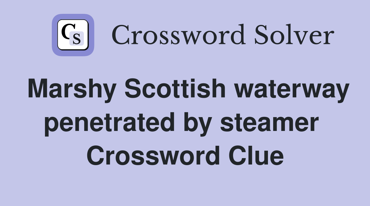 Marshy Scottish waterway penetrated by steamer  Crossword Clue