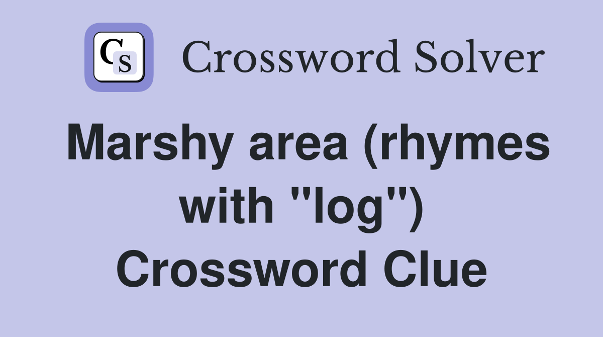 Marshy area (rhymes with "log") Crossword Clue