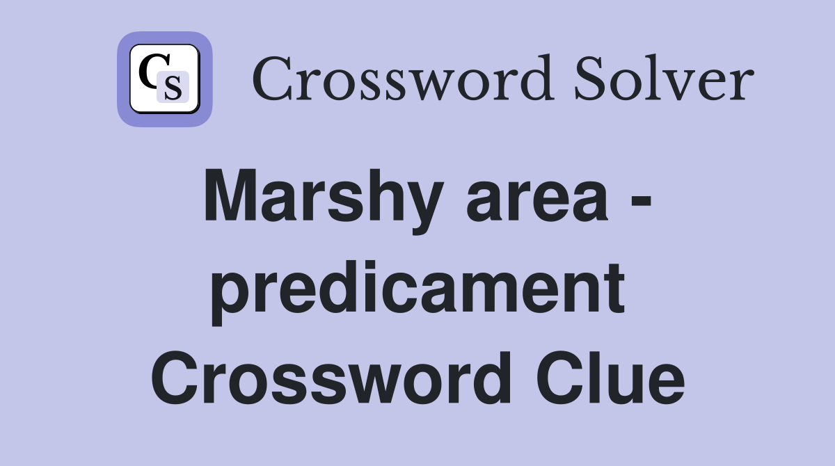 Marshy area - predicament Crossword Clue