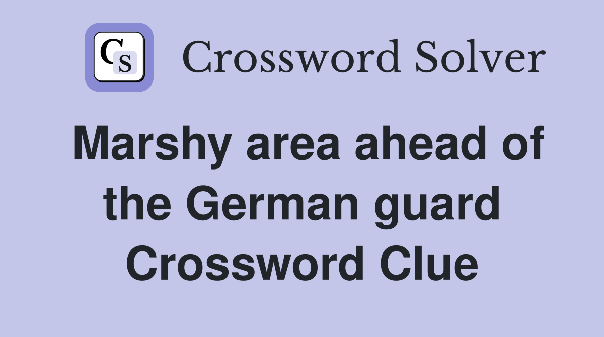 Marshy area ahead of the German guard Crossword Clue