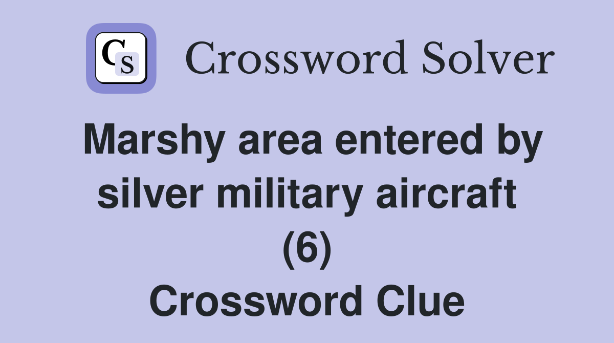 Marshy area entered by silver military aircraft (6) Crossword Clue