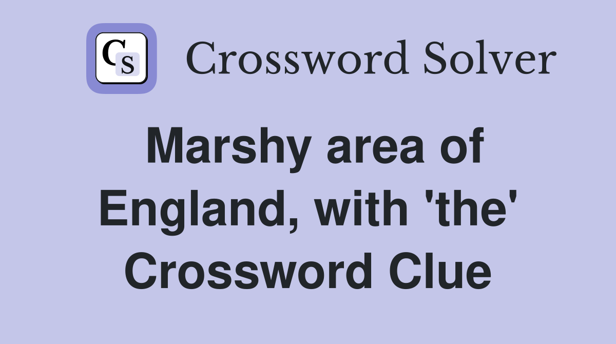 Marshy area of England, with 'the' Crossword Clue