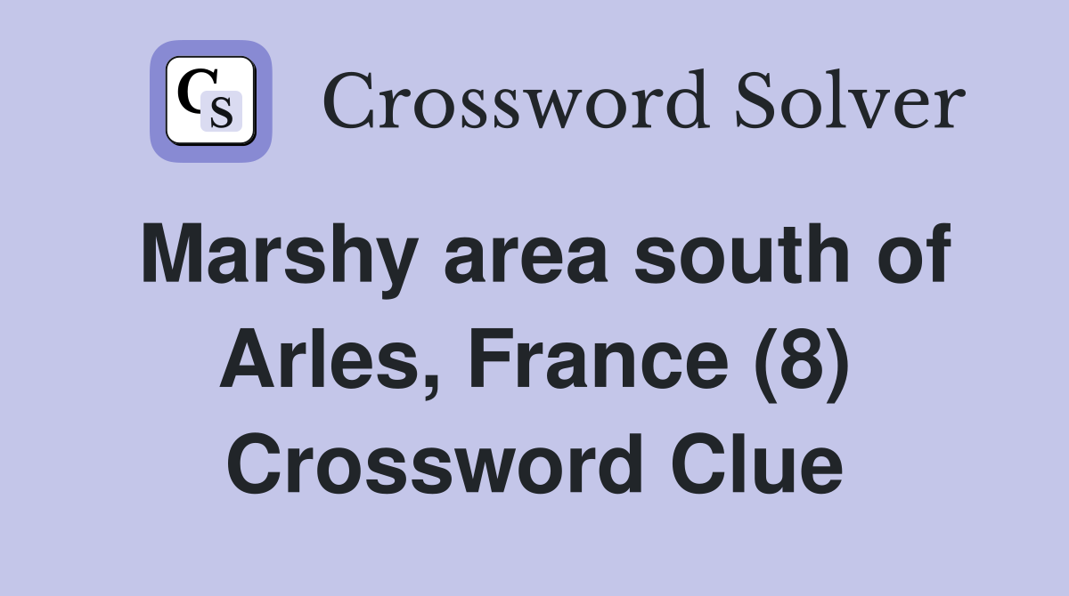 Marshy area south of Arles, France (8) Crossword Clue