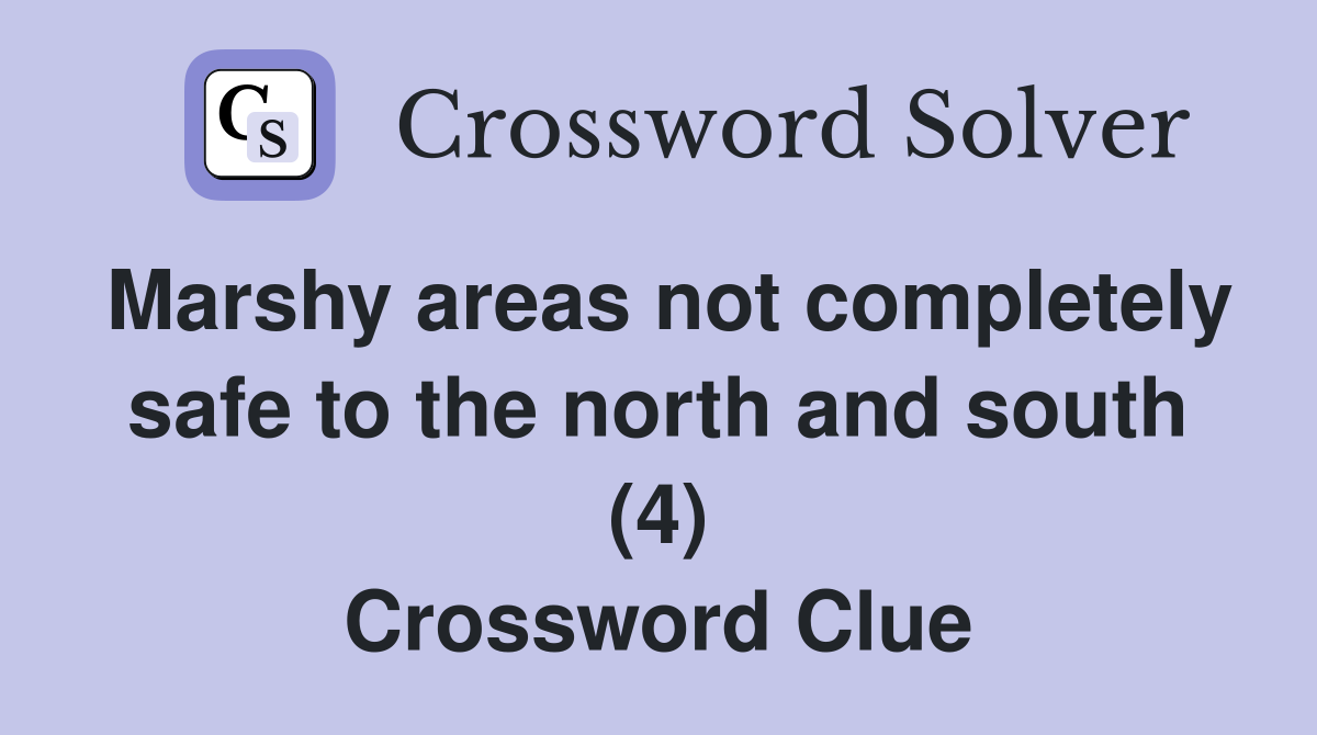 Marshy areas not completely safe to the north and south (4) Crossword Clue