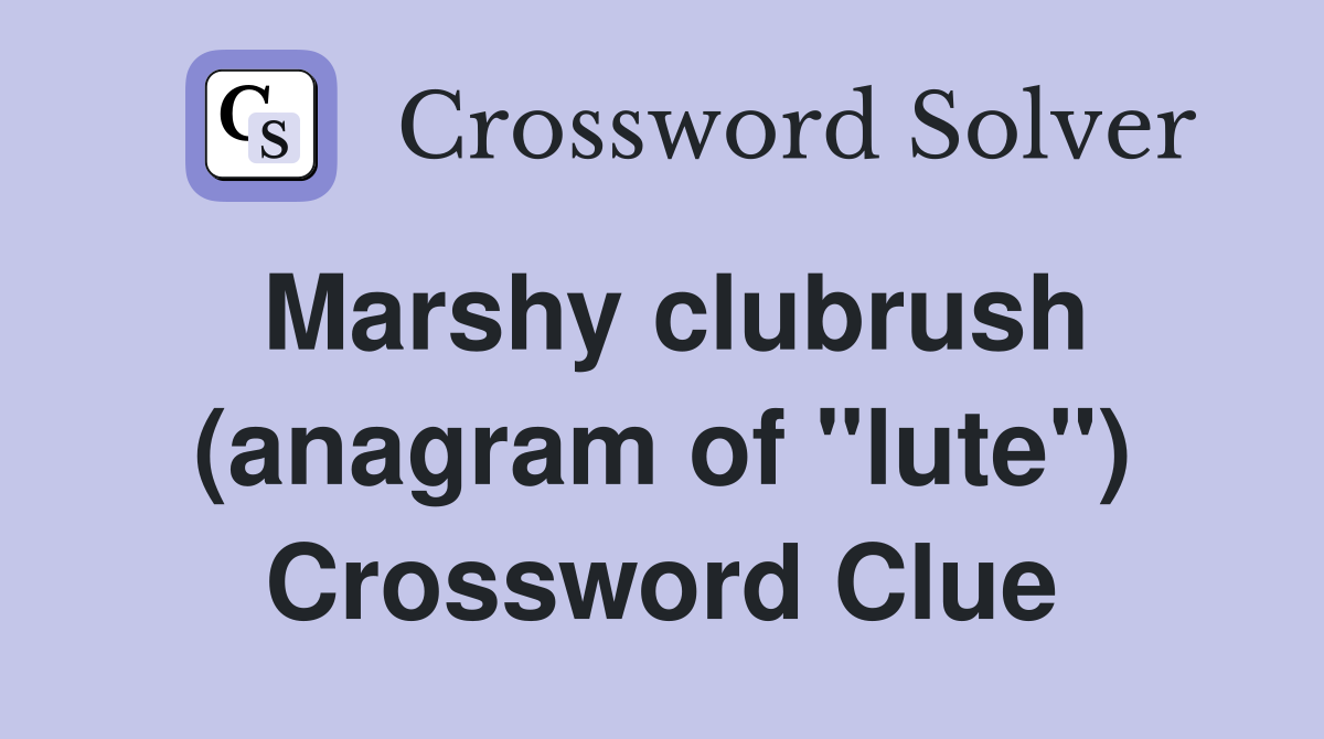 Marshy clubrush (anagram of "lute") Crossword Clue