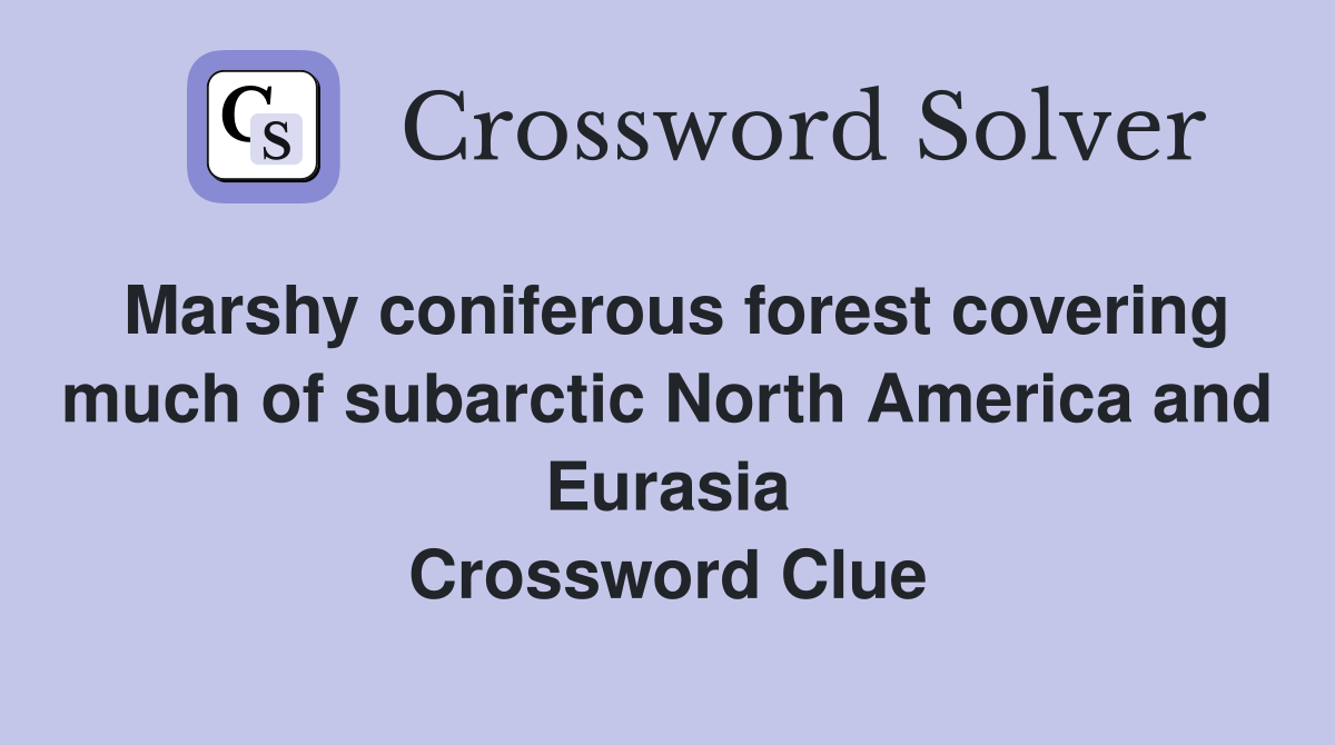 Marshy coniferous forest covering much of subarctic North America and Eurasia Crossword Clue