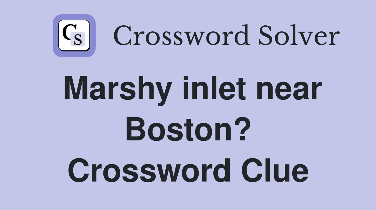 Marshy inlet near Boston? Crossword Clue