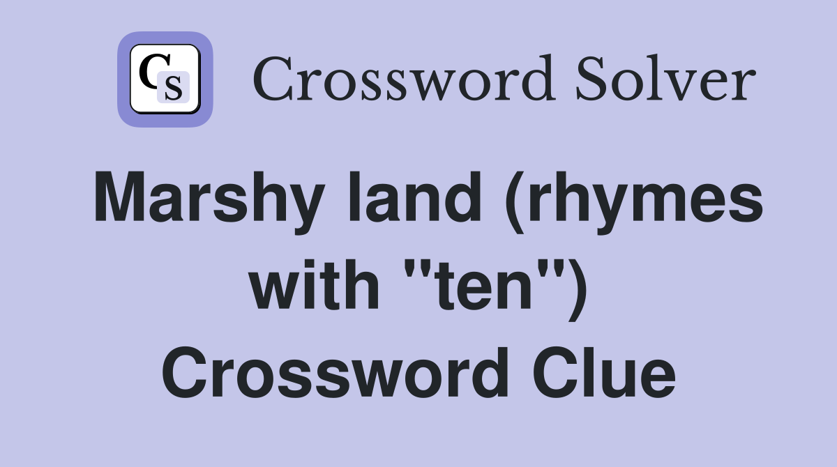 Marshy land (rhymes with "ten") Crossword Clue