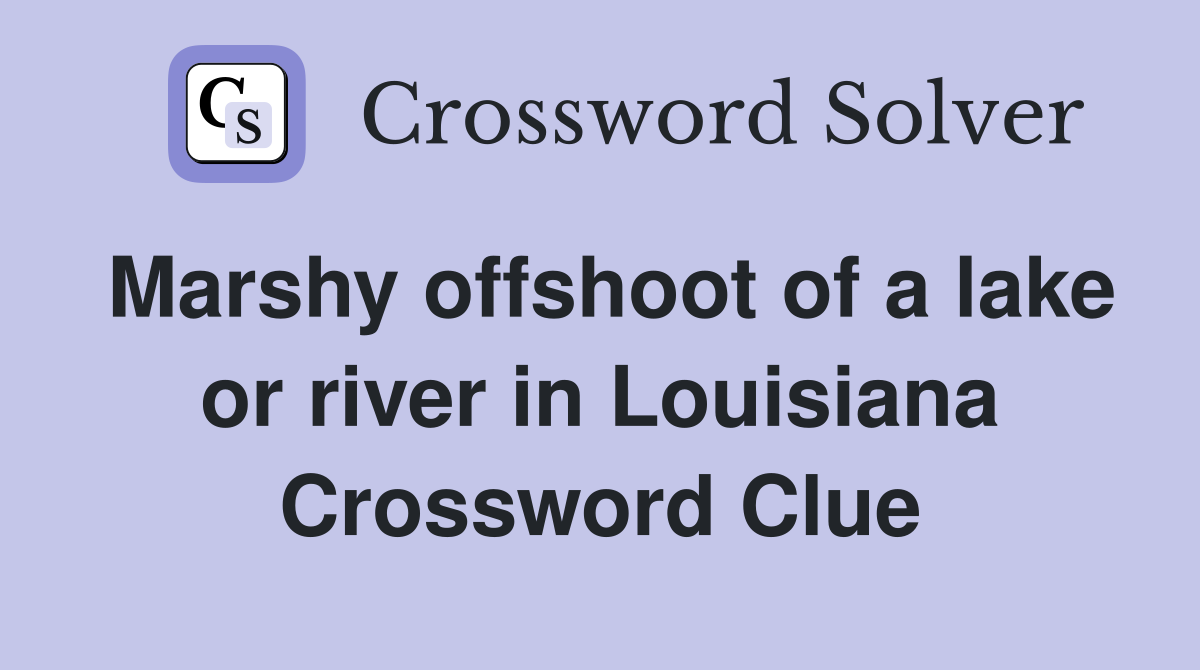Marshy offshoot of a lake or river in Louisiana Crossword Clue