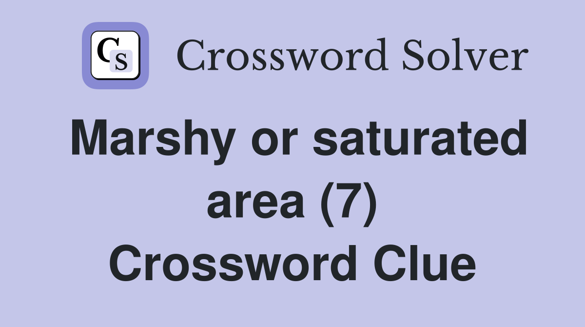Marshy or saturated area (7) Crossword Clue