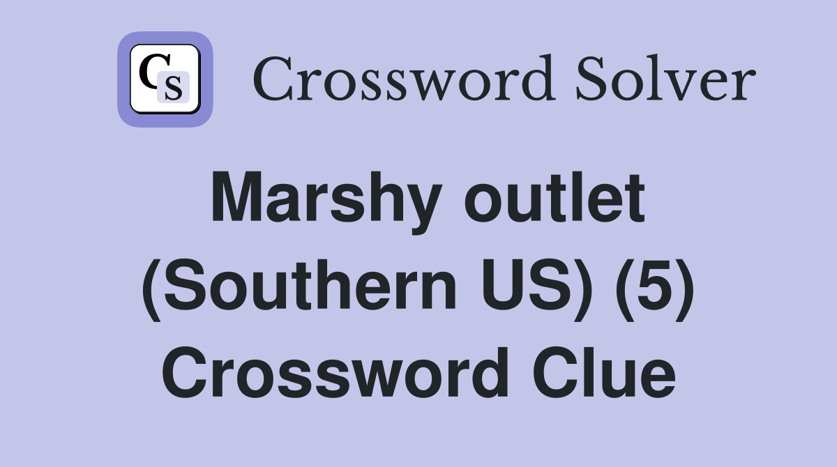 Marshy outlet (Southern US) (5) Crossword Clue