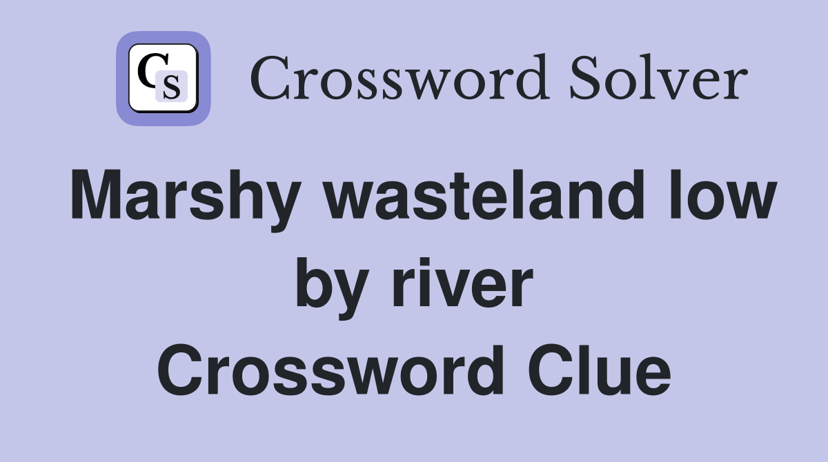Marshy wasteland low by river Crossword Clue