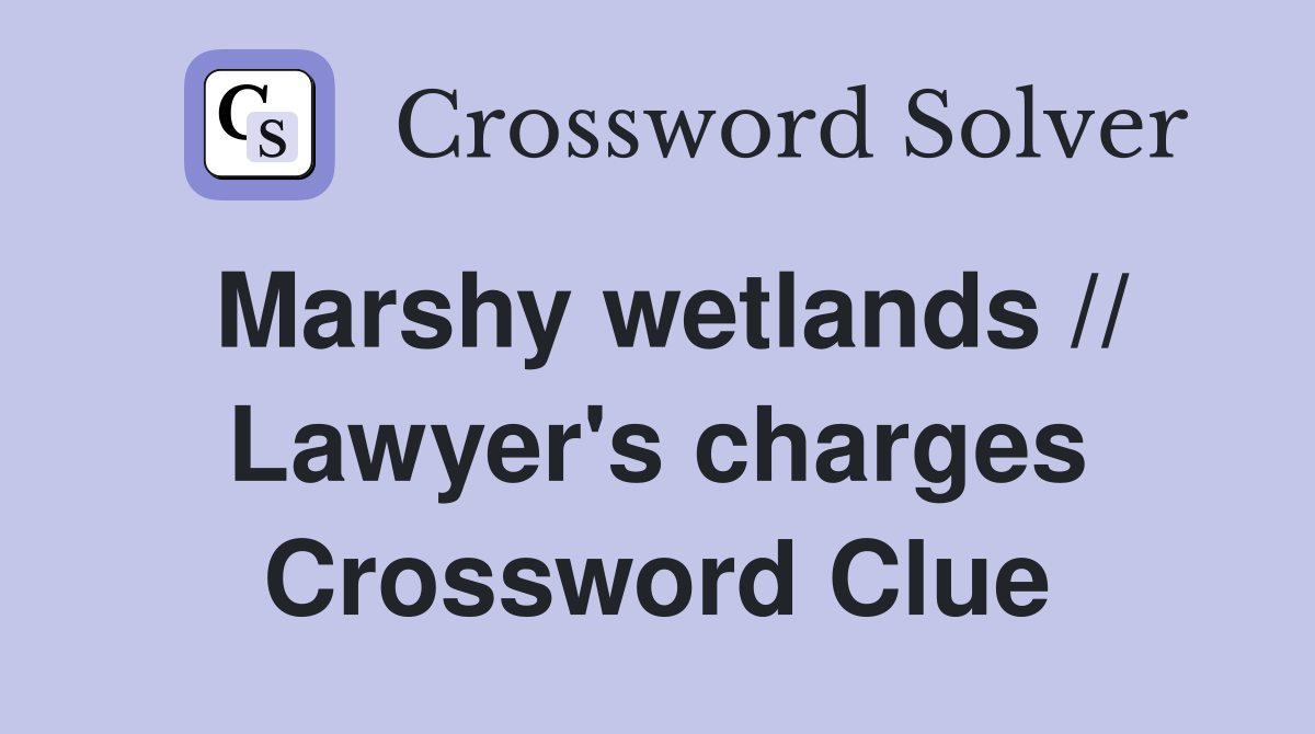 Marshy wetlands // Lawyer's charges Crossword Clue