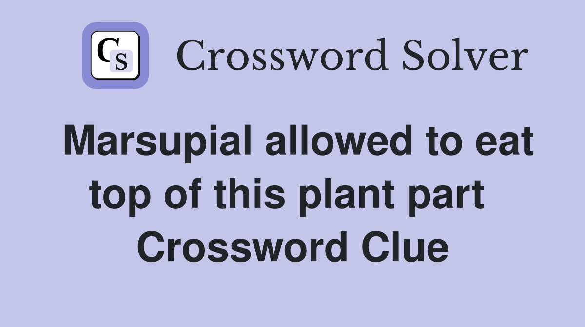 Marsupial allowed to eat top of this plant part  Crossword Clue