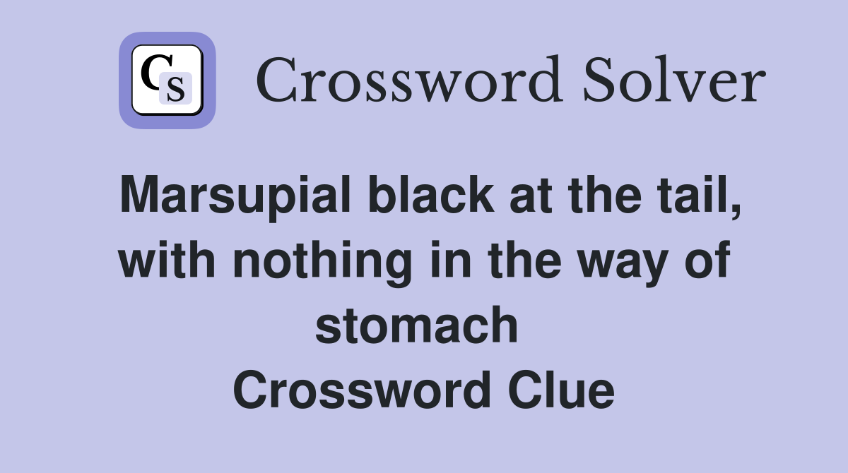 Marsupial black at the tail, with nothing in the way of stomach  Crossword Clue