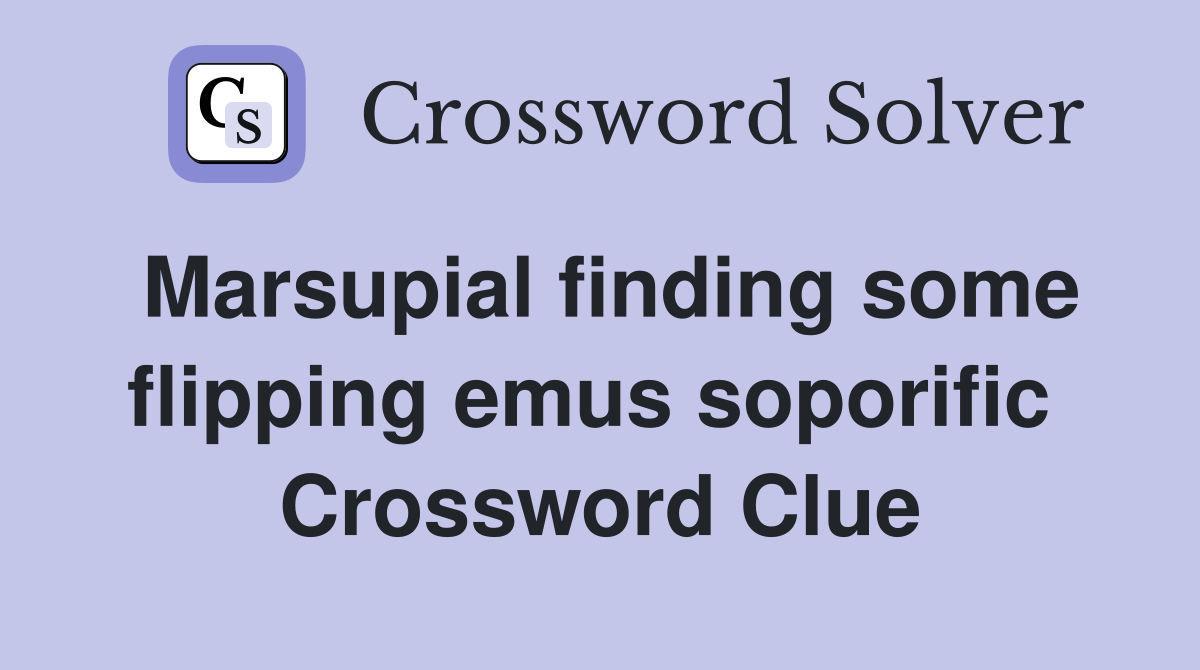 Marsupial finding some flipping emus soporific  Crossword Clue