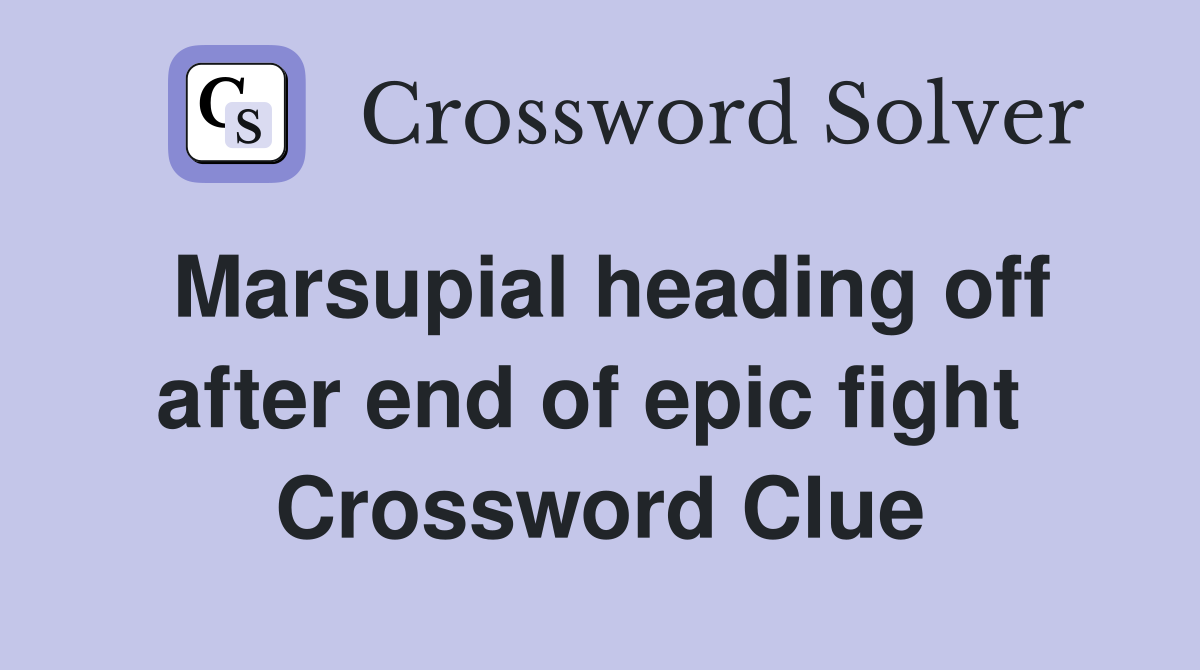 Marsupial heading off after end of epic fight  Crossword Clue
