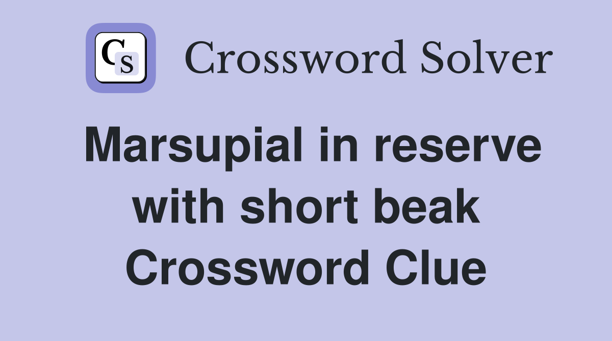 Marsupial in reserve with short beak Crossword Clue