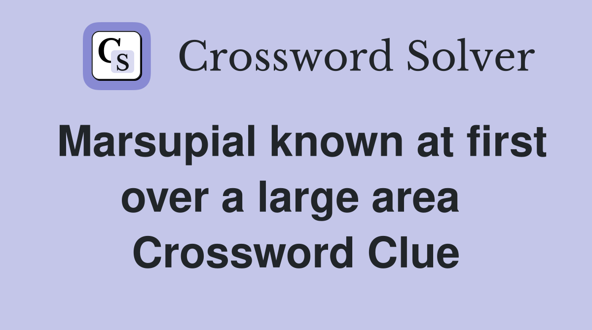 Marsupial known at first over a large area  Crossword Clue