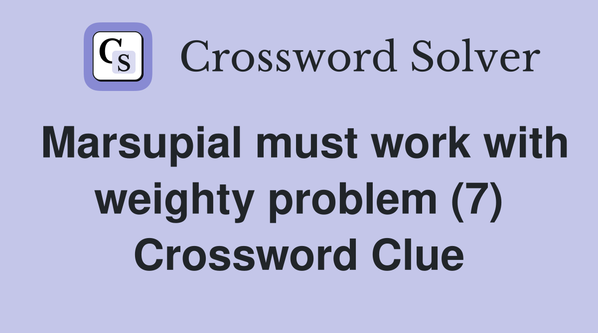 Marsupial must work with weighty problem (7) Crossword Clue