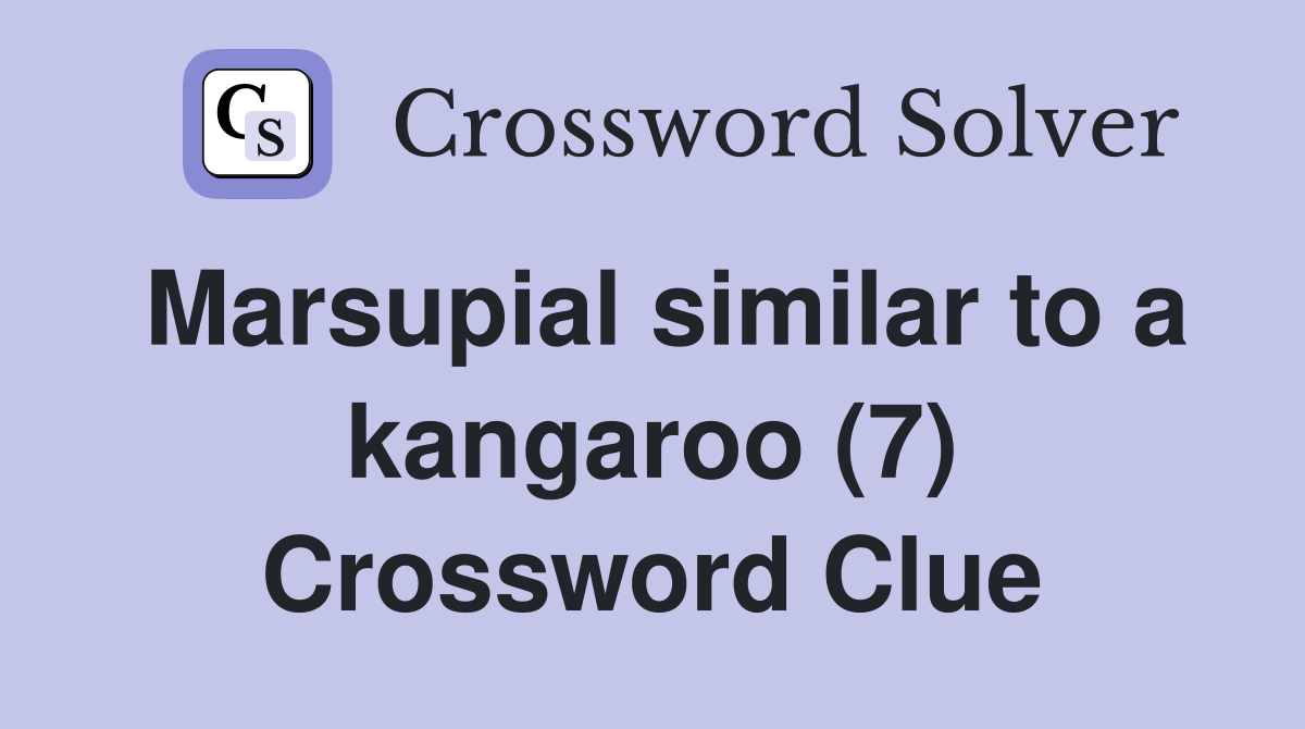 Marsupial similar to a kangaroo (7) Crossword Clue