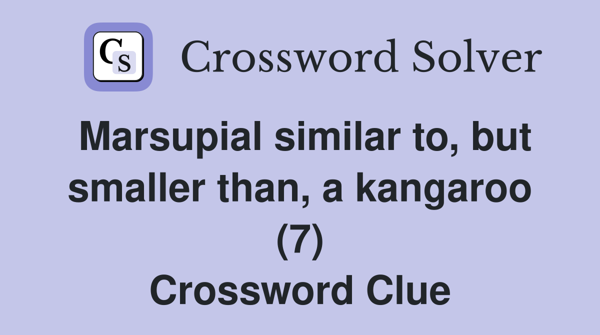 Marsupial similar to, but smaller than, a kangaroo (7) Crossword Clue