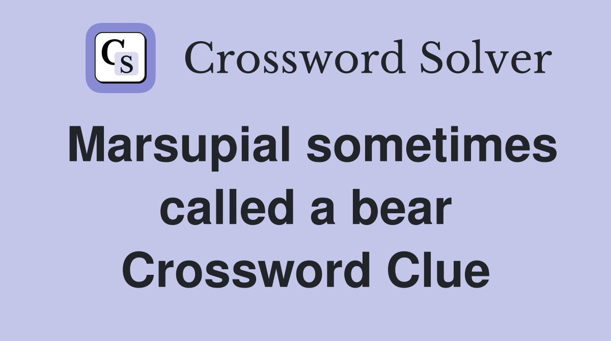 Marsupial sometimes called a bear Crossword Clue