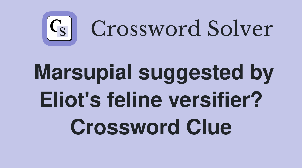 Marsupial suggested by Eliot's feline versifier? Crossword Clue