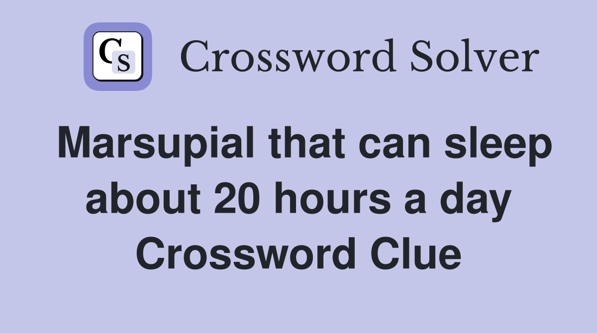 Marsupial that can sleep about 20 hours a day Crossword Clue