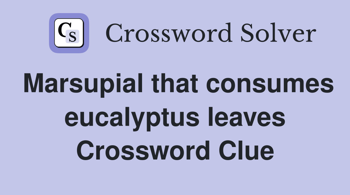 Marsupial that consumes eucalyptus leaves Crossword Clue