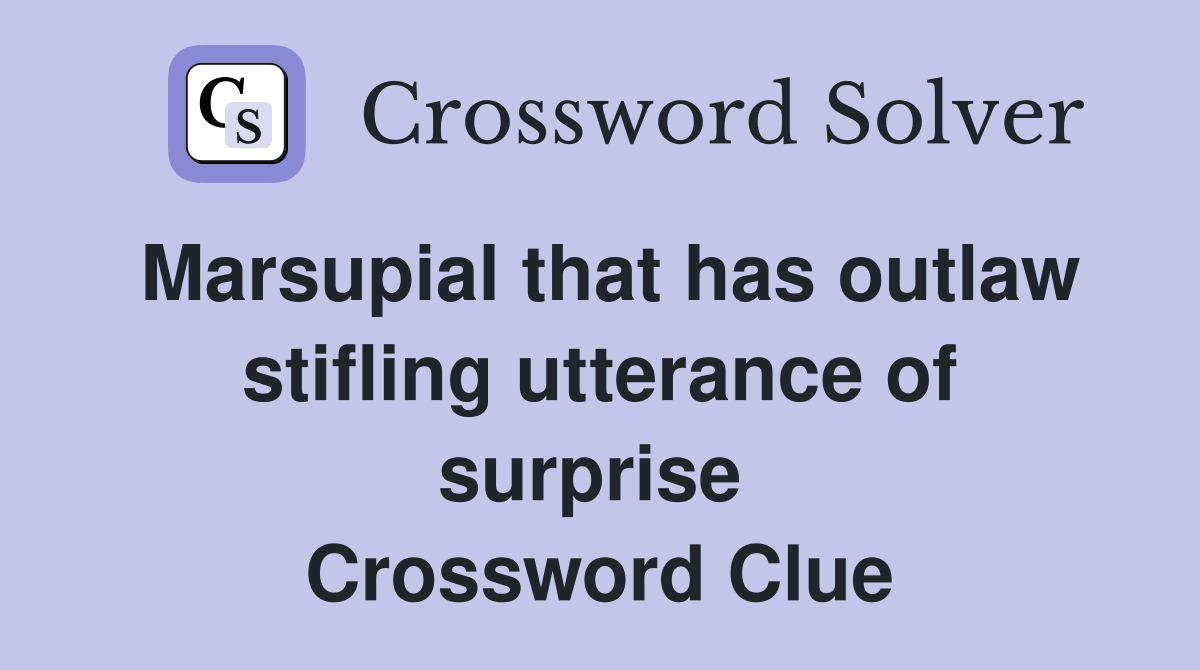 Marsupial that has outlaw stifling utterance of surprise  Crossword Clue