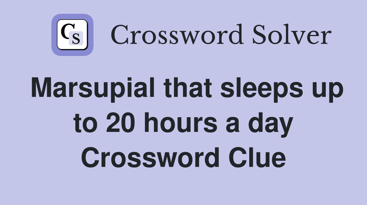 Marsupial that sleeps up to 20 hours a day Crossword Clue