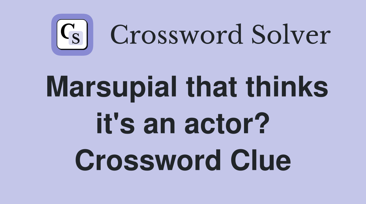Marsupial that thinks it's an actor? Crossword Clue