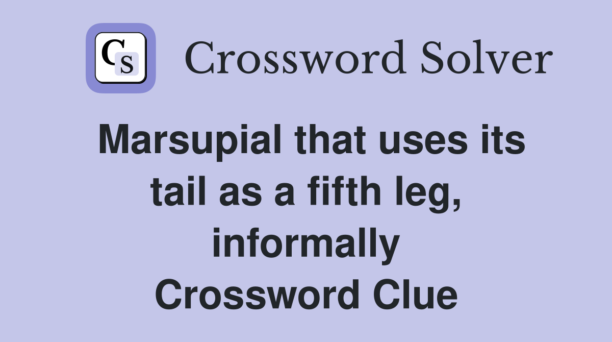 Marsupial that uses its tail as a fifth leg, informally Crossword Clue