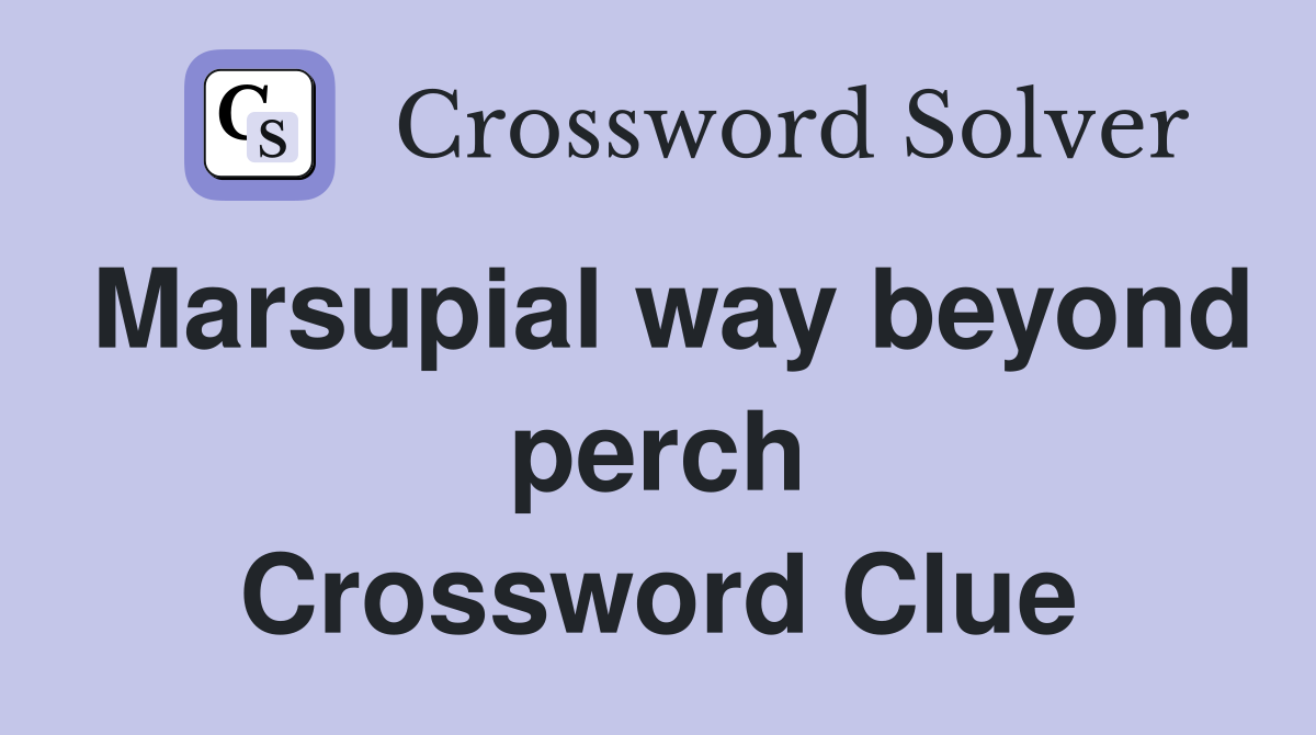 Marsupial way beyond perch Crossword Clue