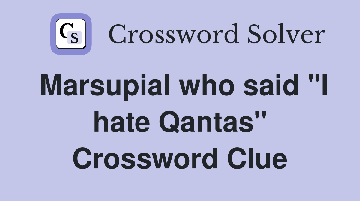 Marsupial who said "I hate Qantas" Crossword Clue