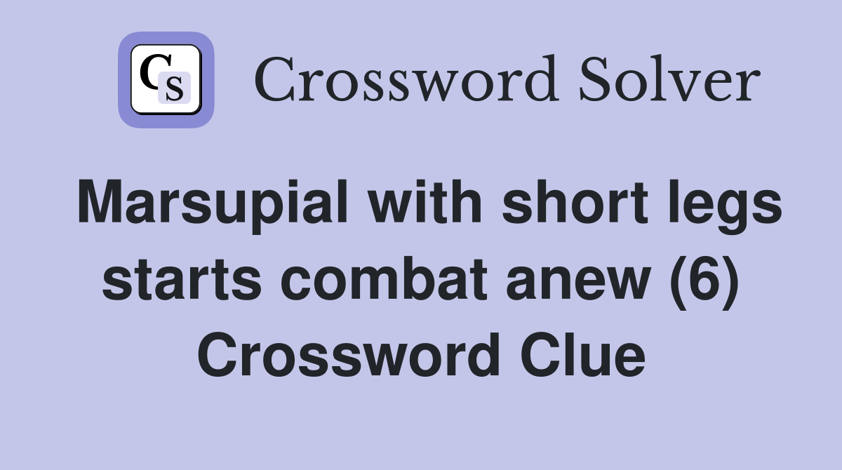 Marsupial with short legs starts combat anew (6) Crossword Clue