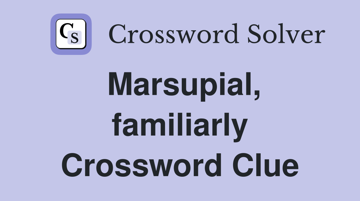 Marsupial, familiarly Crossword Clue