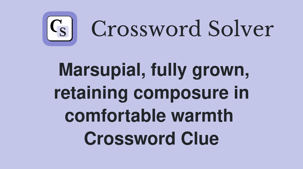 Marsupial, fully grown, retaining composure in comfortable warmth  Crossword Clue