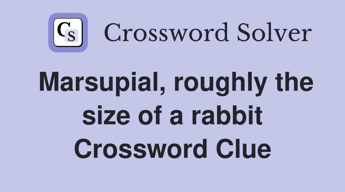 Marsupial, roughly the size of a rabbit Crossword Clue