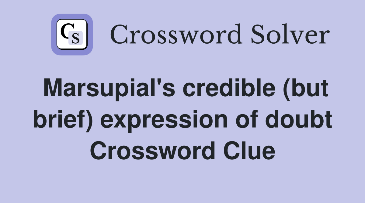 Marsupial's credible (but brief) expression of doubt Crossword Clue