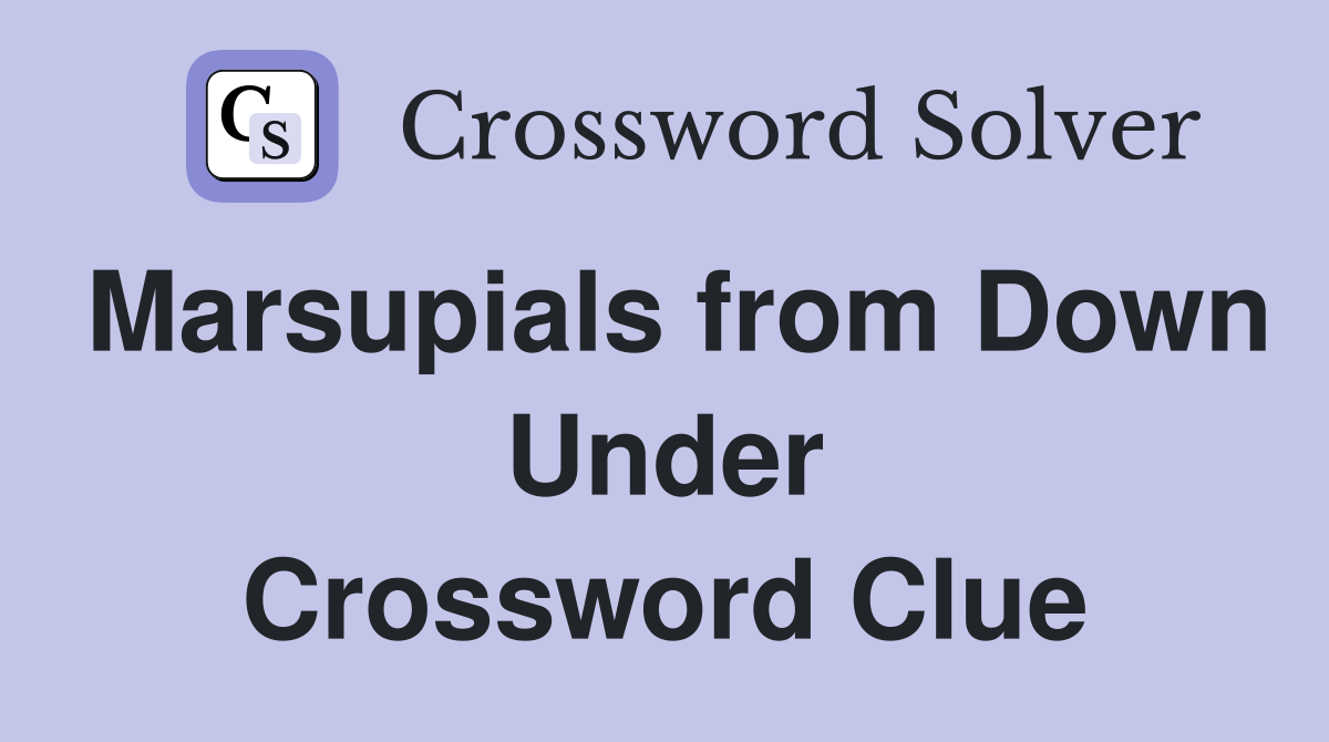 Marsupials from Down Under Crossword Clue