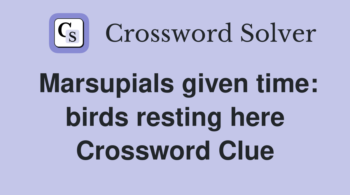 Marsupials given time: birds resting here Crossword Clue