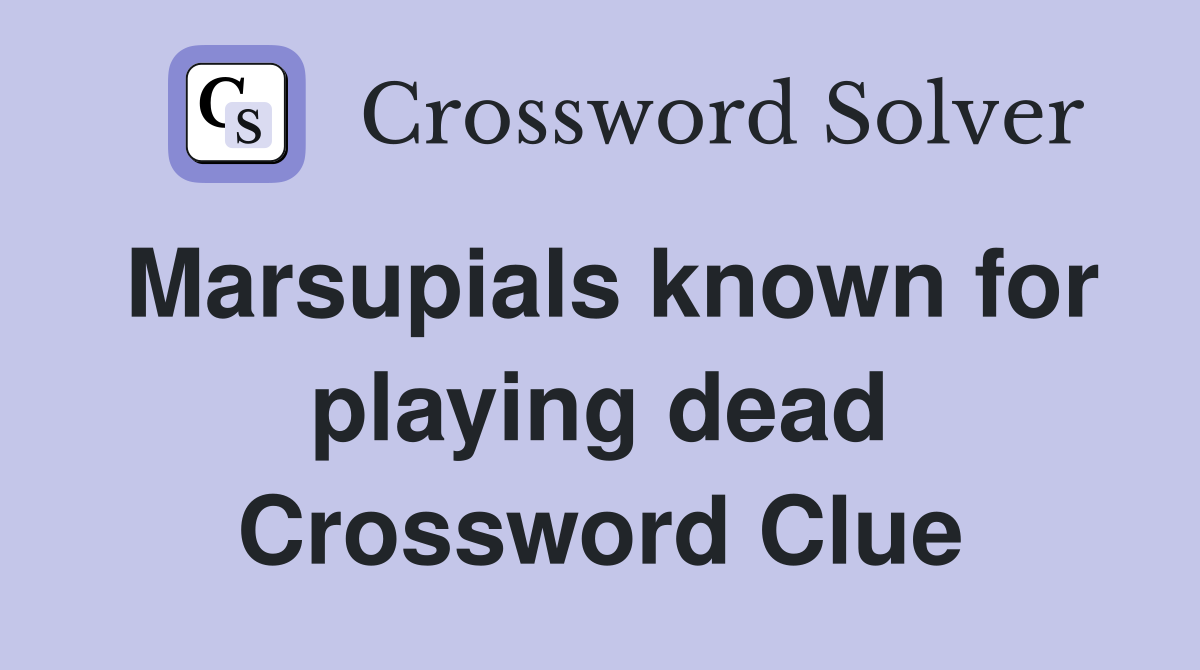 Marsupials known for playing dead Crossword Clue
